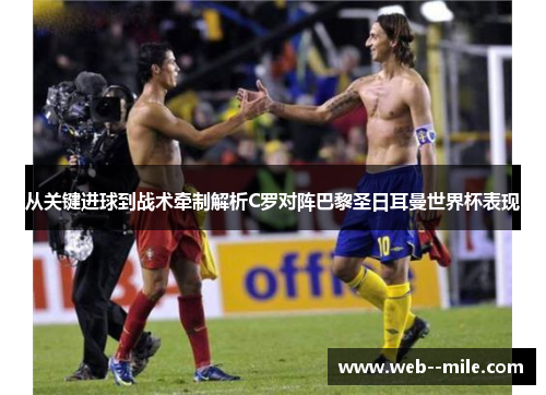 从关键进球到战术牵制解析C罗对阵巴黎圣日耳曼世界杯表现 从关键进球到战术牵制解析C罗对阵巴黎圣日耳曼世界杯表现