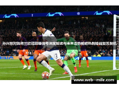 孙兴慜对阵荷兰欧冠回暖信号深度解读与未来走势前瞻热刺锋线复苏契机 孙兴慜对阵荷兰欧冠回暖信号深度解读与未来走势前瞻热刺锋线复苏契机