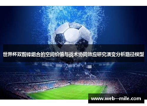 世界杯双前锋组合的空间价值与战术协同效应研究演变分析路径模型 世界杯双前锋组合的空间价值与战术协同效应研究演变分析路径模型