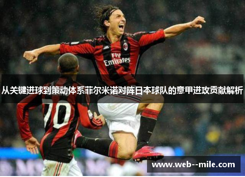 从关键进球到策动体系菲尔米诺对阵日本球队的意甲进攻贡献解析 从关键进球到策动体系菲尔米诺对阵日本球队的意甲进攻贡献解析
