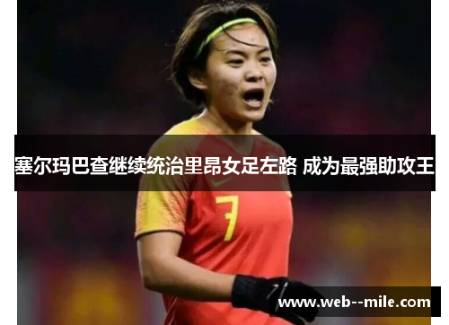塞尔玛巴查继续统治里昂女足左路 成为最强助攻王 塞尔玛巴查继续统治里昂女足左路 成为最强助攻王