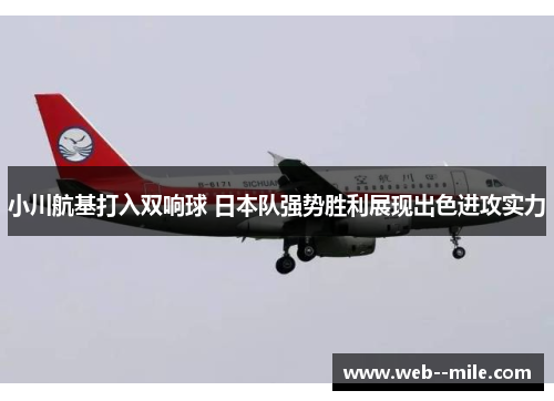 小川航基打入双响球 日本队强势胜利展现出色进攻实力 小川航基打入双响球 日本队强势胜利展现出色进攻实力