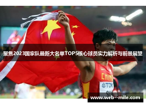 聚焦2023国家队最新大名单TOP5核心球员实力解析与前景展望 聚焦2023国家队最新大名单TOP5核心球员实力解析与前景展望