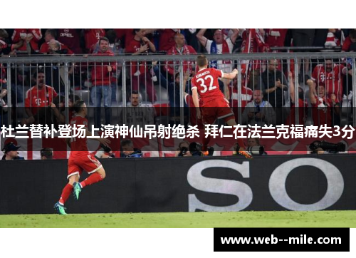杜兰替补登场上演神仙吊射绝杀 拜仁在法兰克福痛失3分 杜兰替补登场上演神仙吊射绝杀 拜仁在法兰克福痛失3分